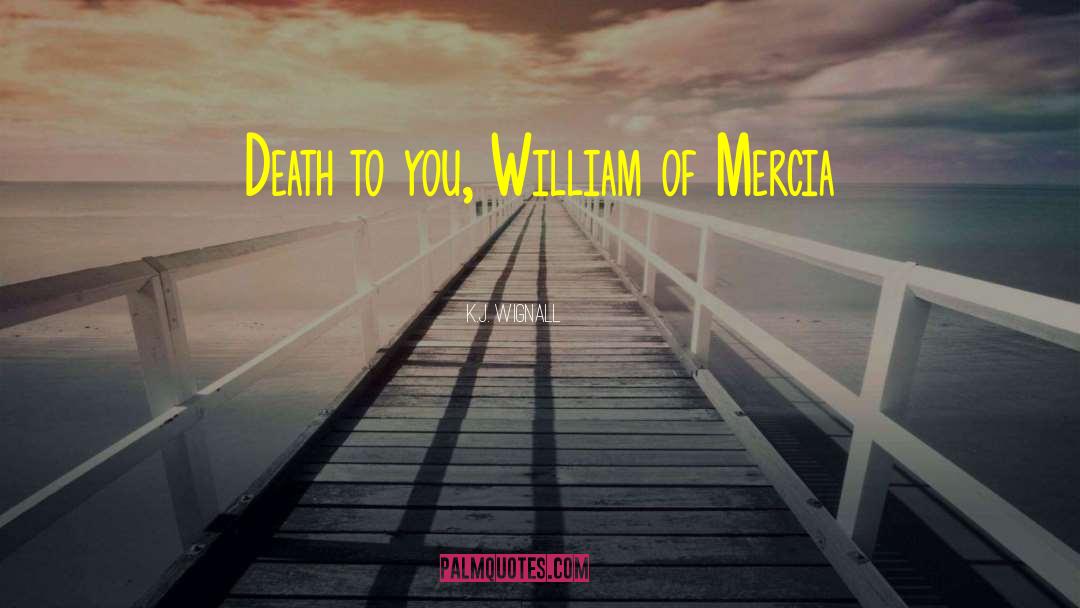 K.J. Wignall Quotes: Death to you, William of