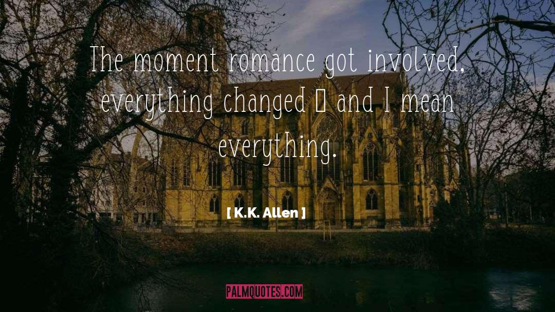 K.K. Allen Quotes: The moment romance got involved,