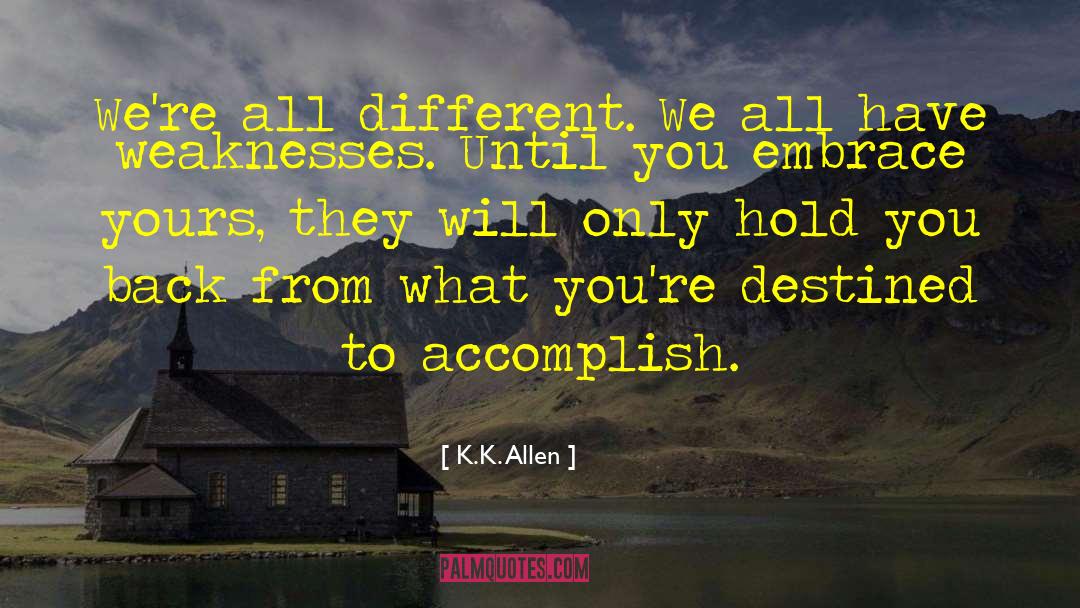K.K. Allen Quotes: We're all different. We all
