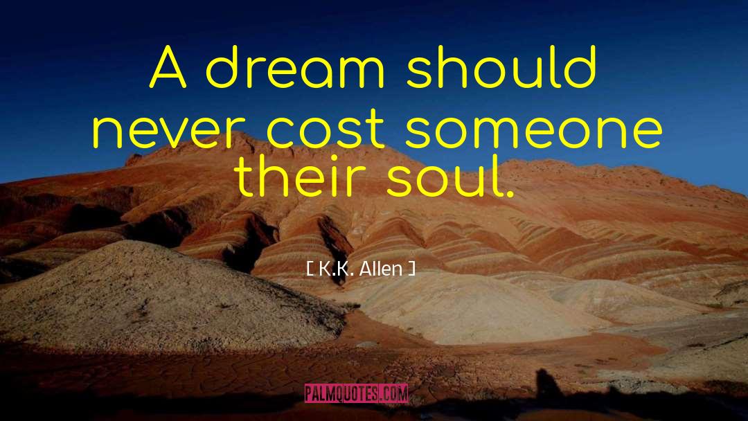 K.K. Allen Quotes: A dream should never cost