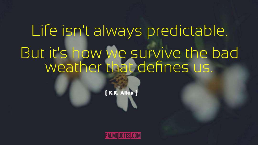 K.K. Allen Quotes: Life isn't always predictable. But
