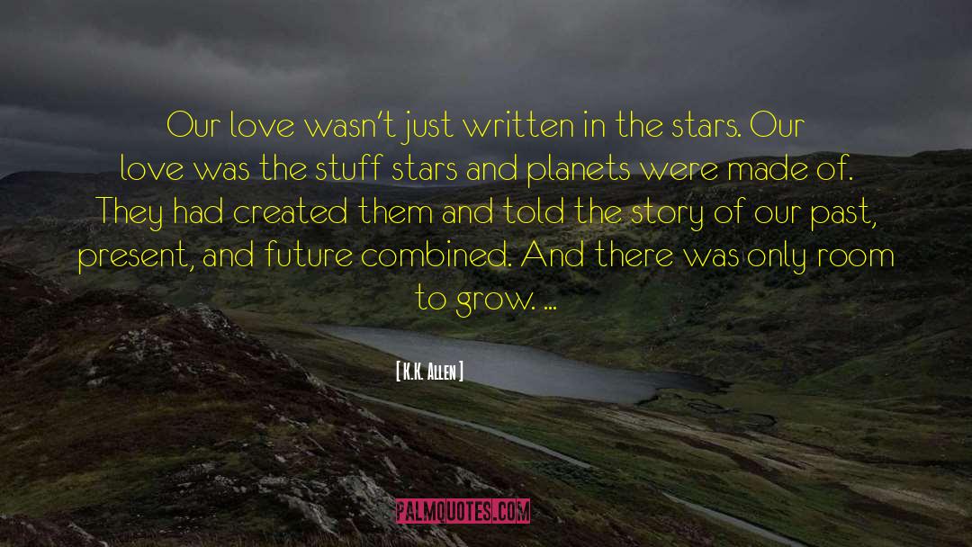 K.K. Allen Quotes: Our love wasn't just written