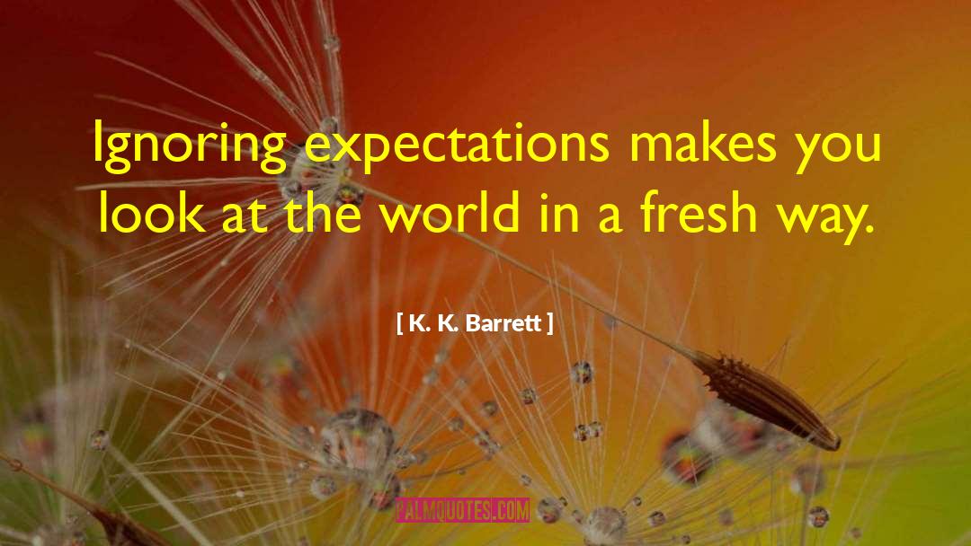 K. K. Barrett Quotes: Ignoring expectations makes you look