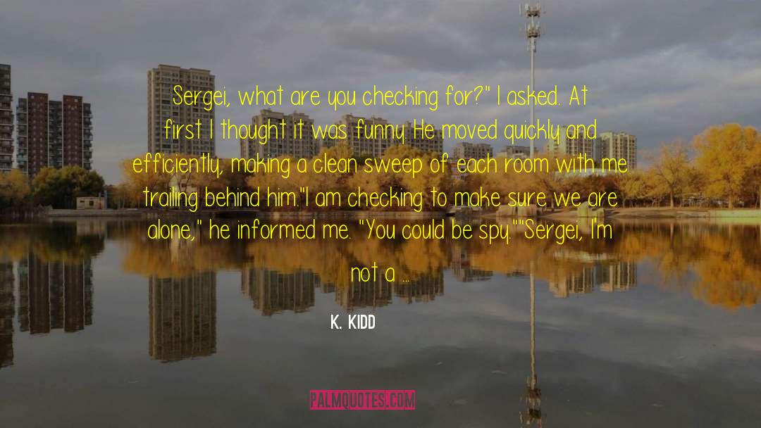 K. Kidd Quotes: Sergei, what are you checking