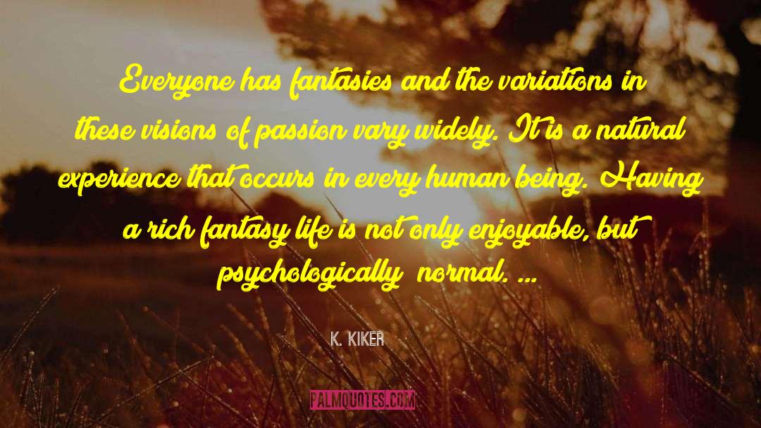 K. Kiker Quotes: Everyone has fantasies and the