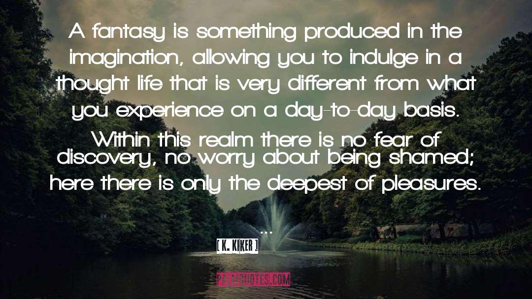 K. Kiker Quotes: A fantasy is something produced