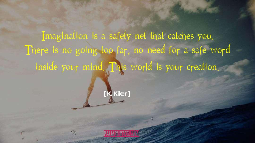 K. Kiker Quotes: Imagination is a safety net