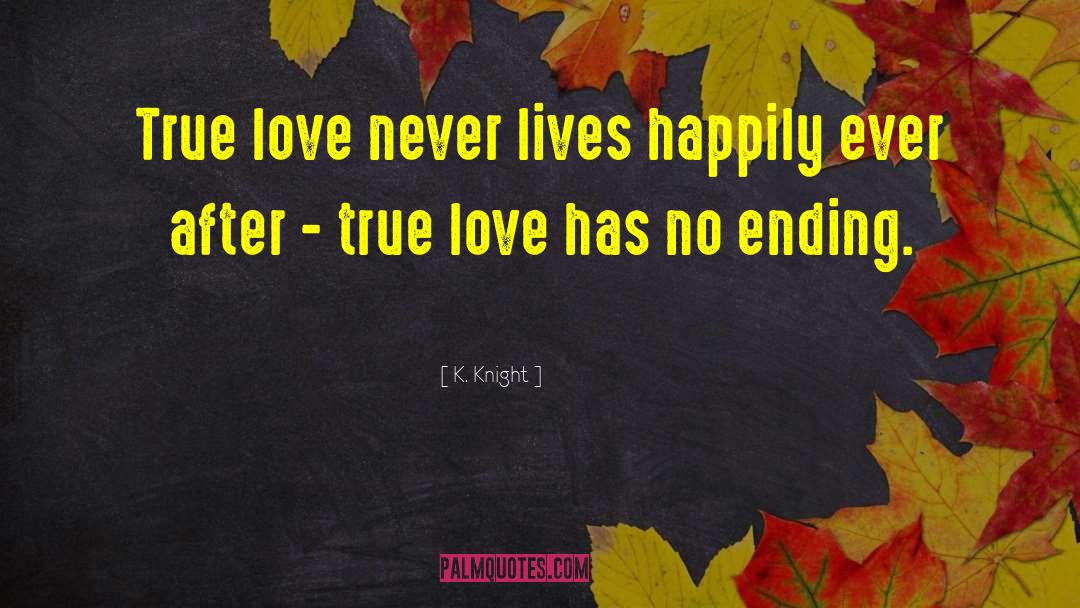 K. Knight Quotes: True love never lives happily