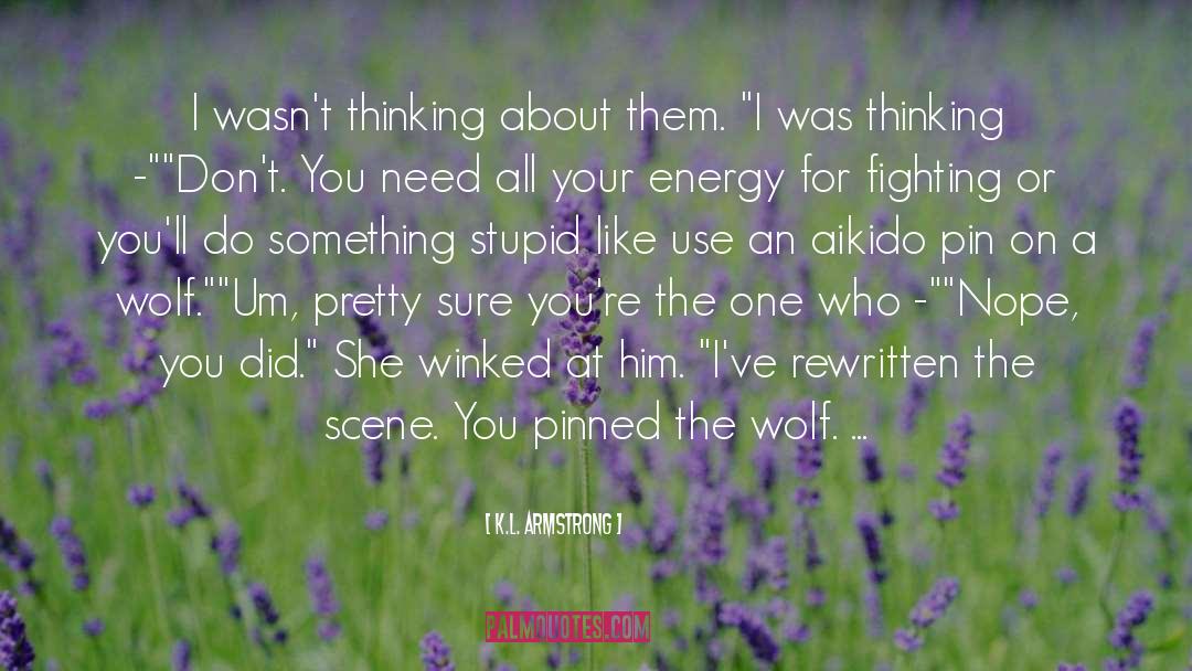 K.L. Armstrong Quotes: I wasn't thinking about them.