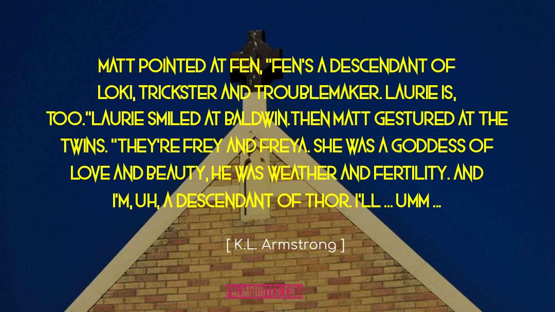 K.L. Armstrong Quotes: Matt pointed at Fen, 