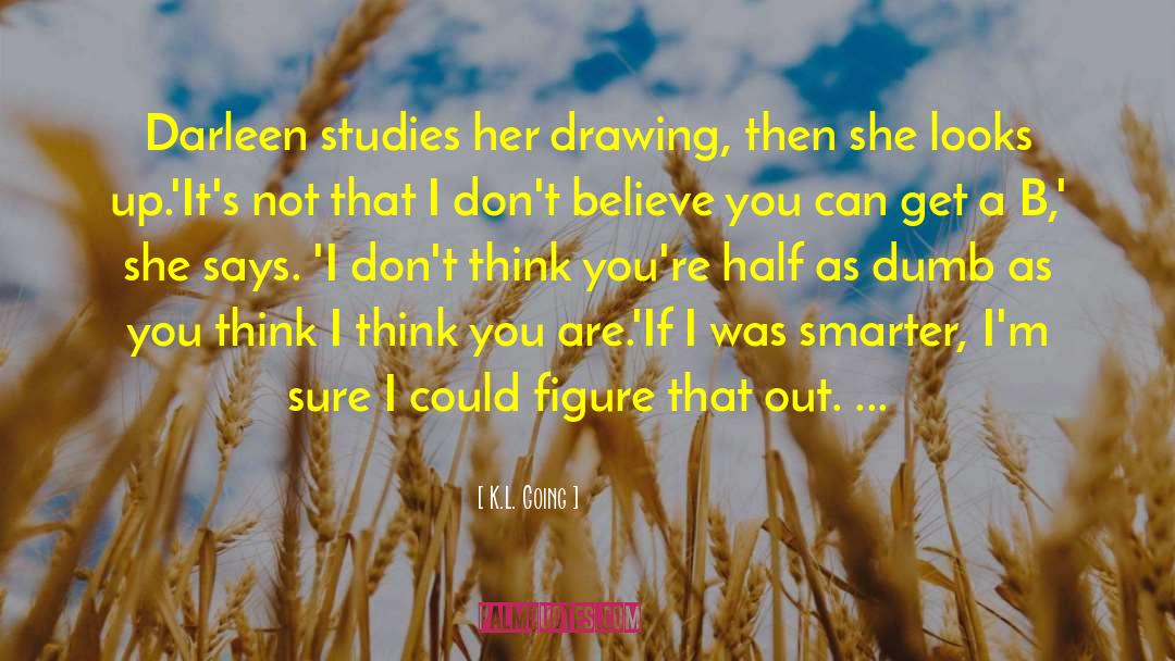 K.L. Going Quotes: Darleen studies her drawing, then