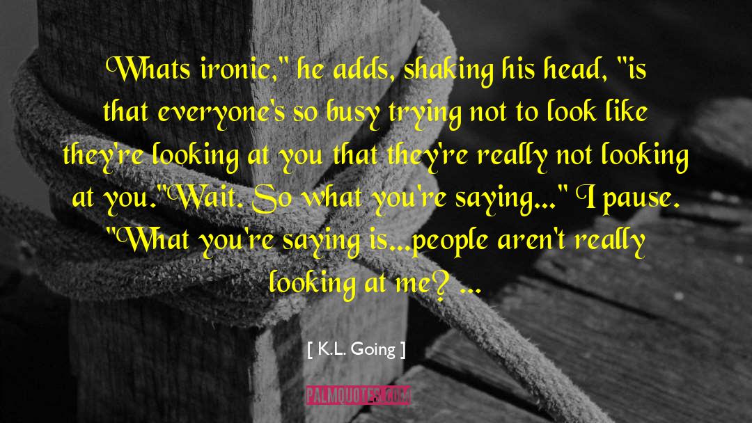 K.L. Going Quotes: Whats ironic,