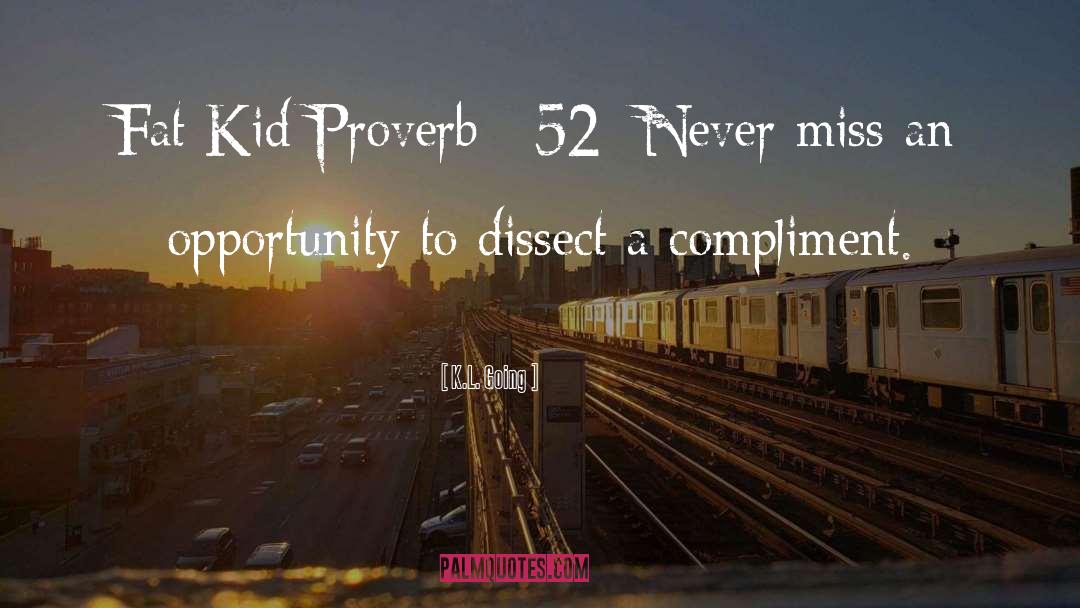 K.L. Going Quotes: Fat Kid Proverb #52: Never