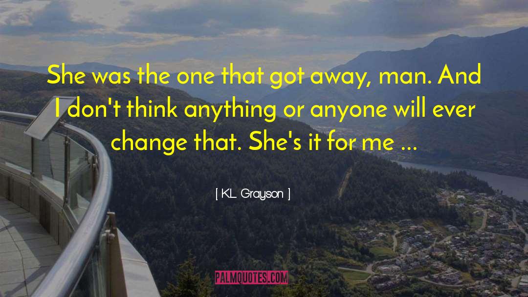 K.L. Grayson Quotes: She was the one that