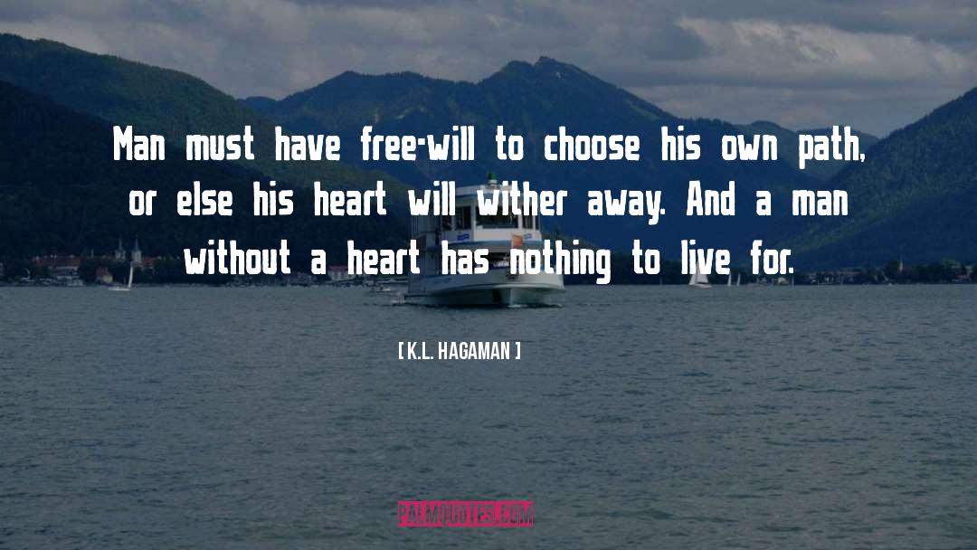 K.L. Hagaman Quotes: Man must have free-will to