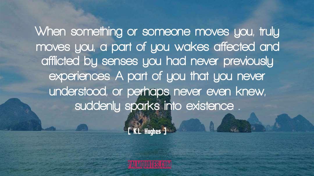 K.L. Hughes Quotes: When something or someone moves