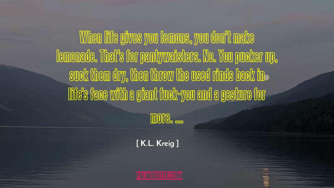 K.L. Kreig Quotes: When life gives you lemons,