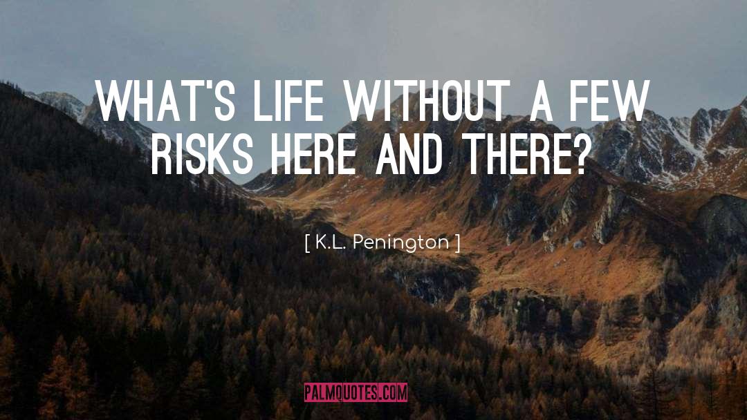 K.L. Penington Quotes: What's life without a few