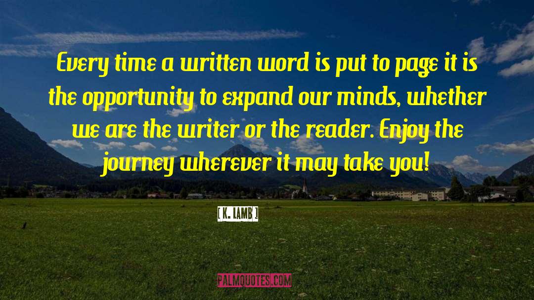 K. Lamb Quotes: Every time a written word