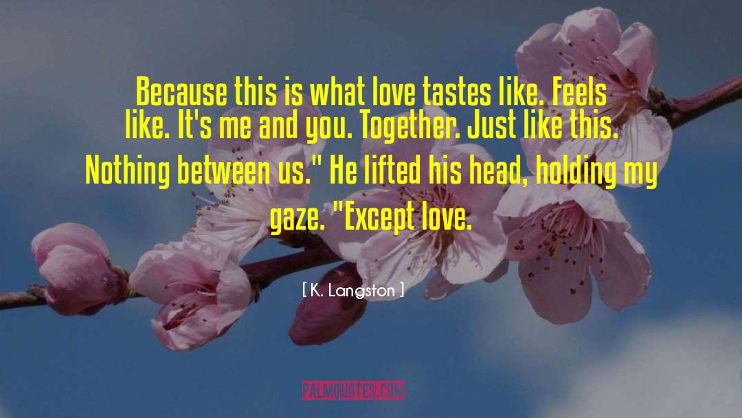 K. Langston Quotes: Because this is what love