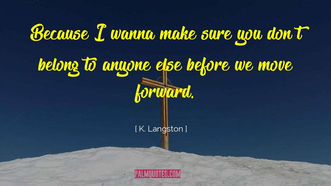 K. Langston Quotes: Because I wanna make sure