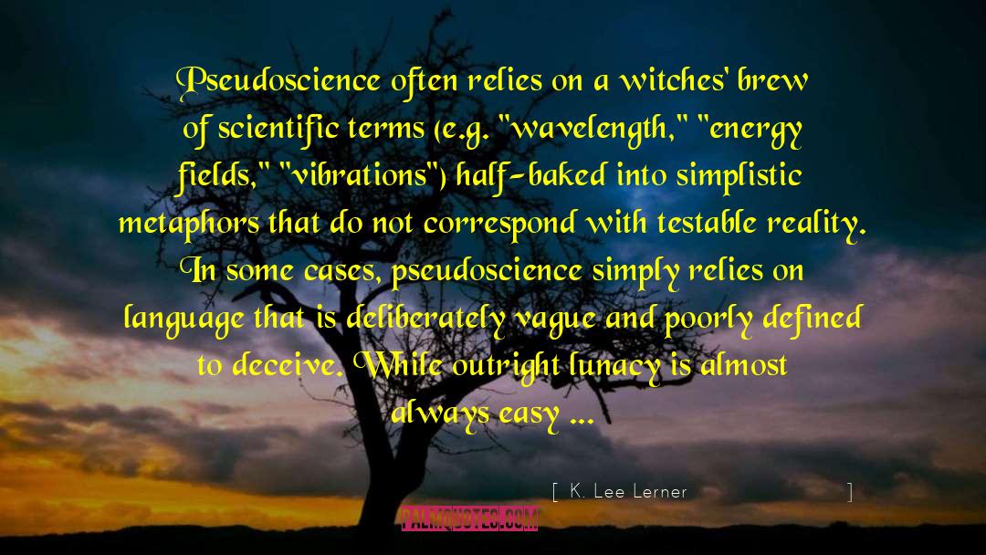 K. Lee Lerner Quotes: Pseudoscience often relies on a