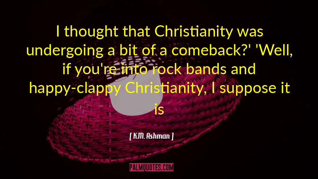 K.M. Ashman Quotes: I thought that Christianity was
