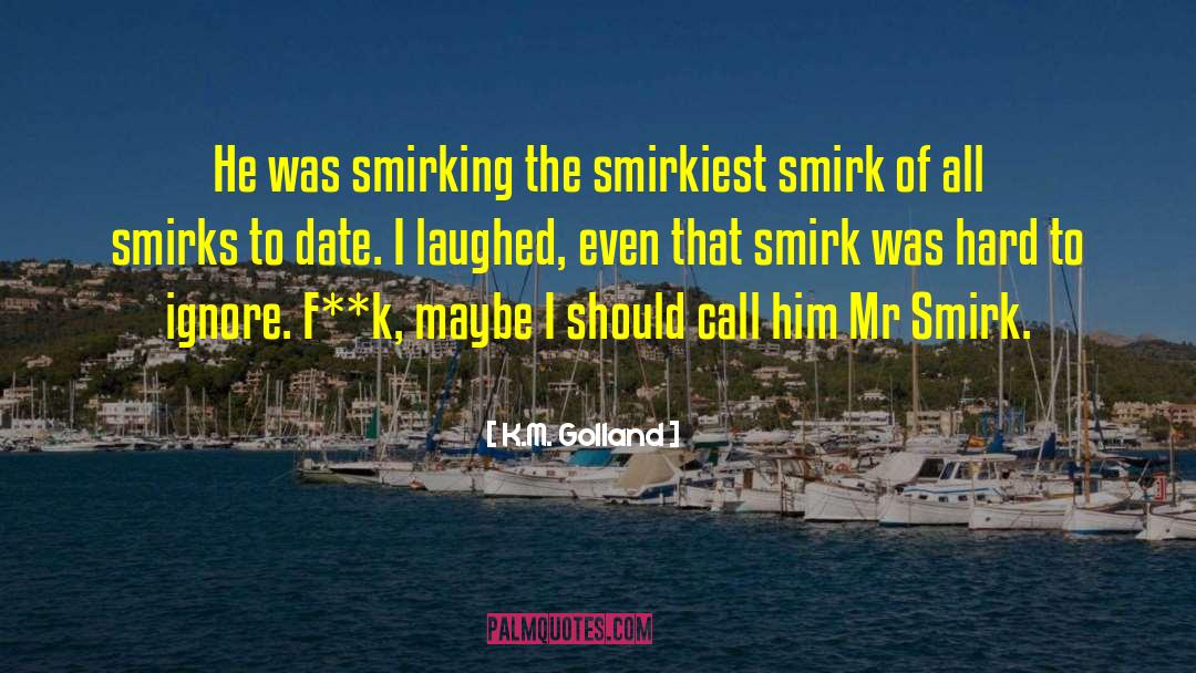 K.M. Golland Quotes: He was smirking the smirkiest