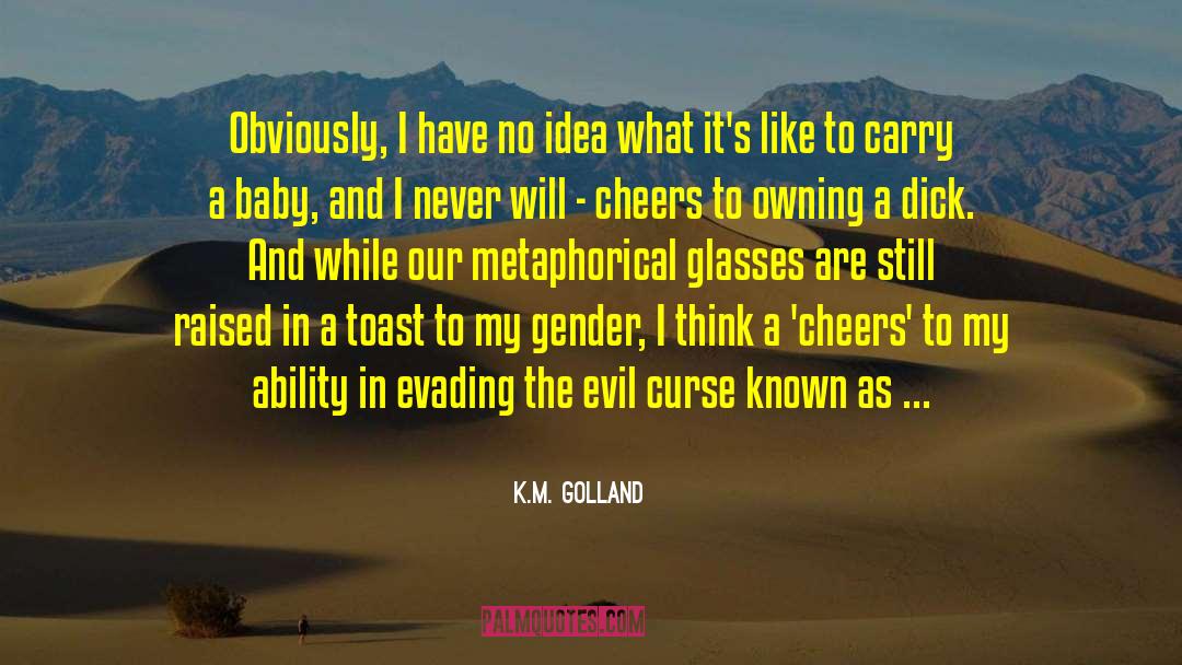 K.M. Golland Quotes: Obviously, I have no idea