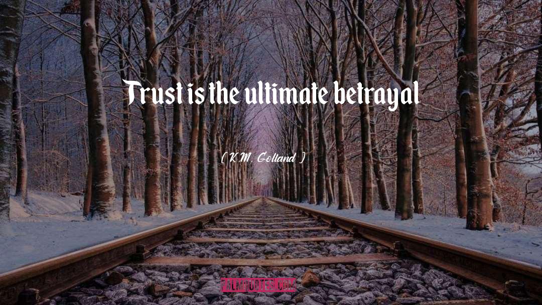 K.M. Golland Quotes: Trust is the ultimate betrayal
