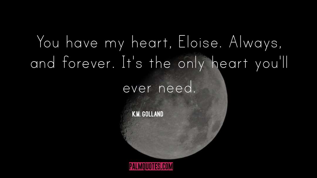K.M. Golland Quotes: You have my heart, Eloise.