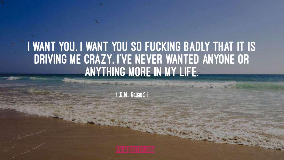 K.M. Golland Quotes: I want you. I want