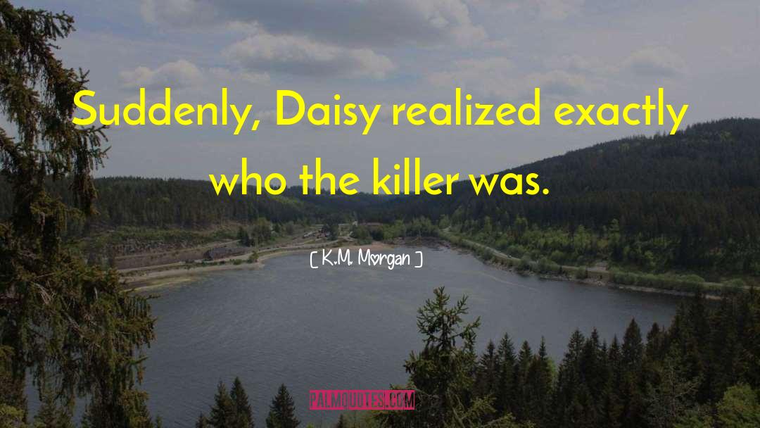K.M. Morgan Quotes: Suddenly, Daisy realized exactly who
