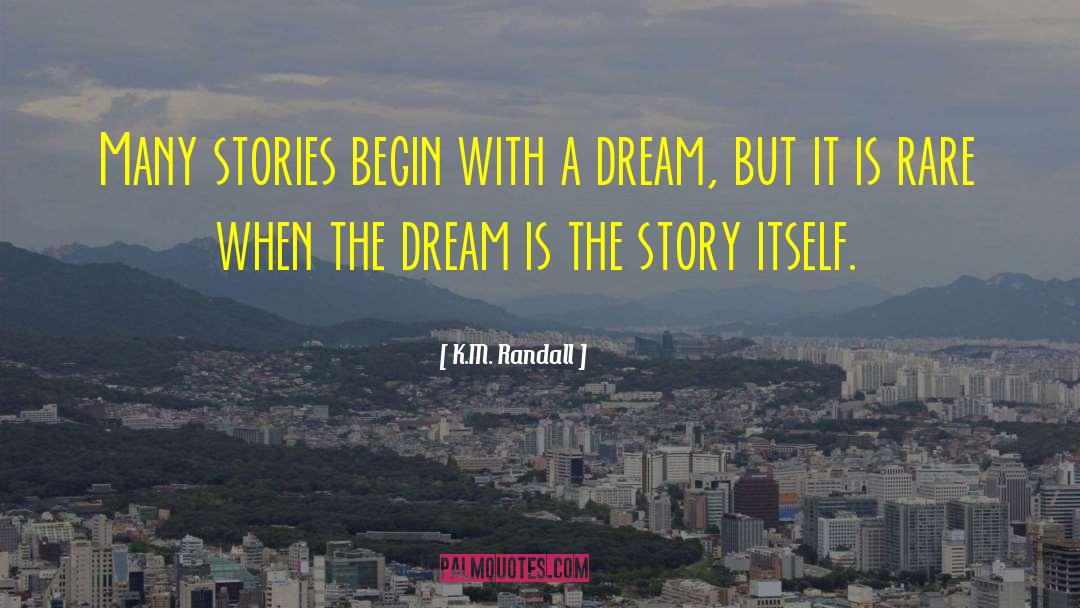 K.M. Randall Quotes: Many stories begin with a