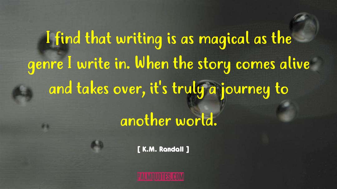 K.M. Randall Quotes: I find that writing is