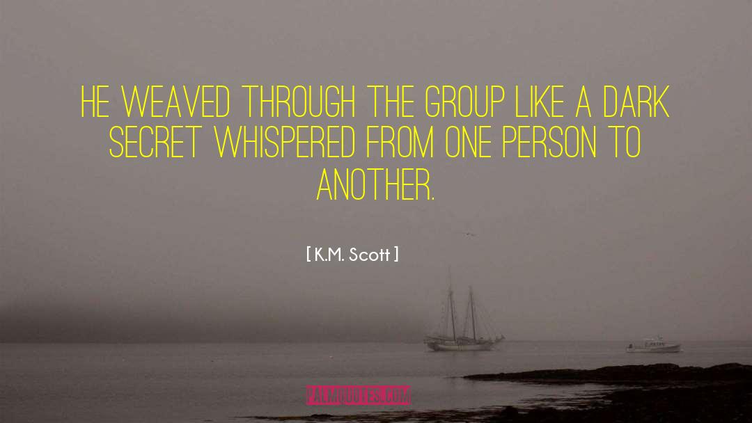 K.M. Scott Quotes: He weaved through the group