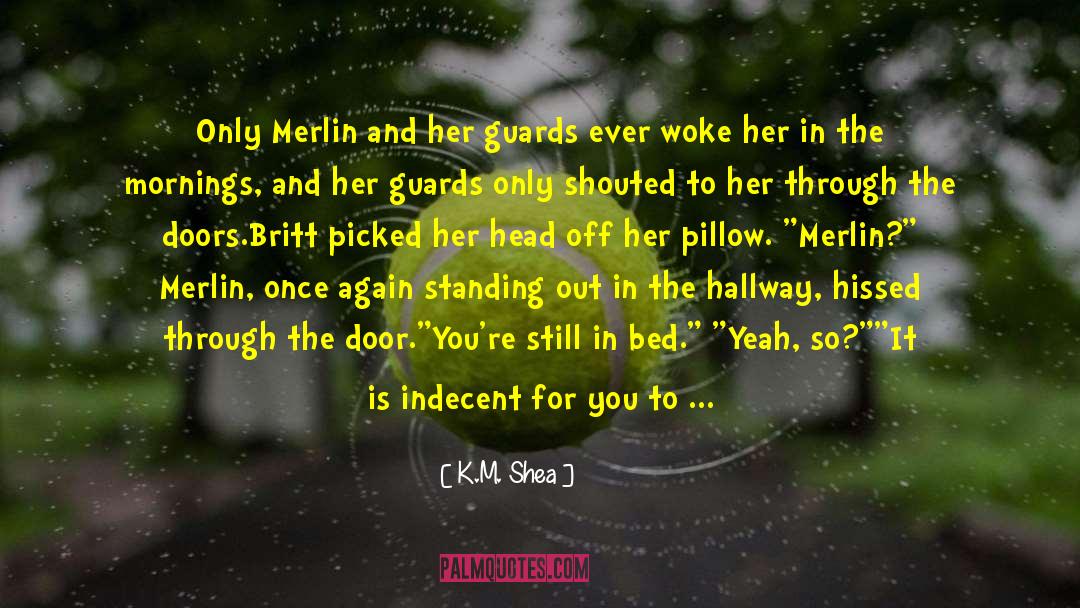 K.M. Shea Quotes: Only Merlin and her guards