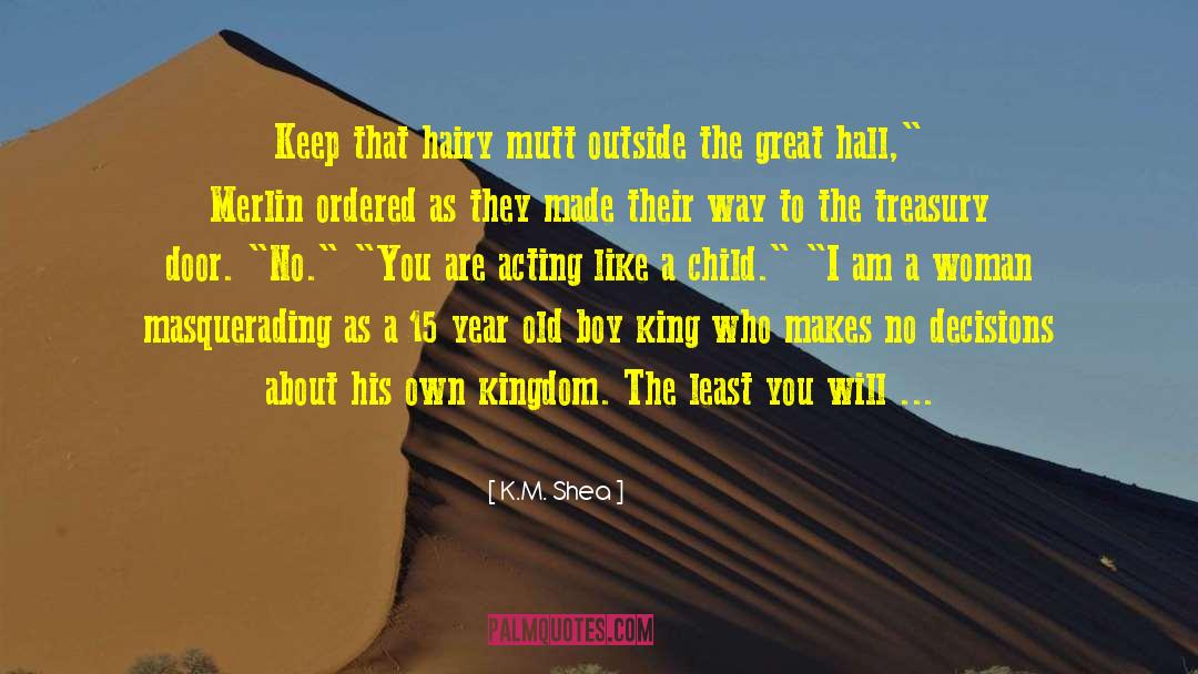 K.M. Shea Quotes: Keep that hairy mutt outside