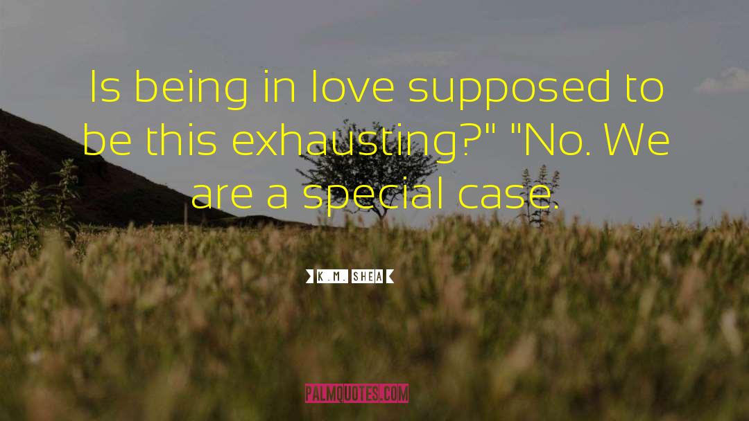 K.M. Shea Quotes: Is being in love supposed