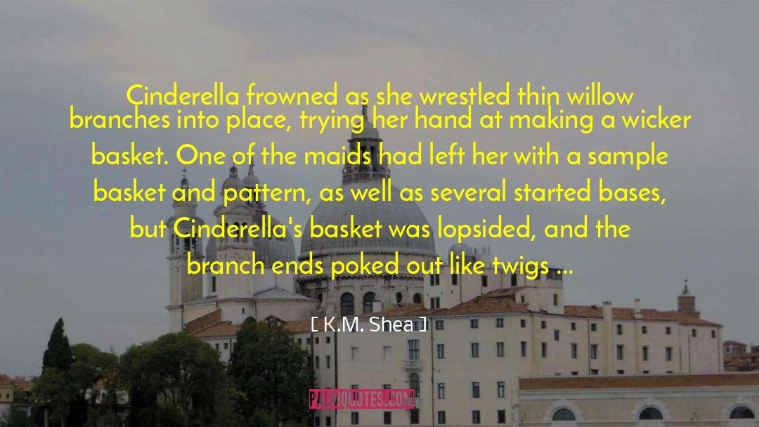 K.M. Shea Quotes: Cinderella frowned as she wrestled