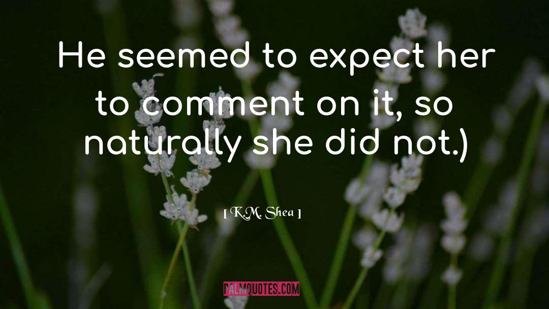 K.M. Shea Quotes: He seemed to expect her