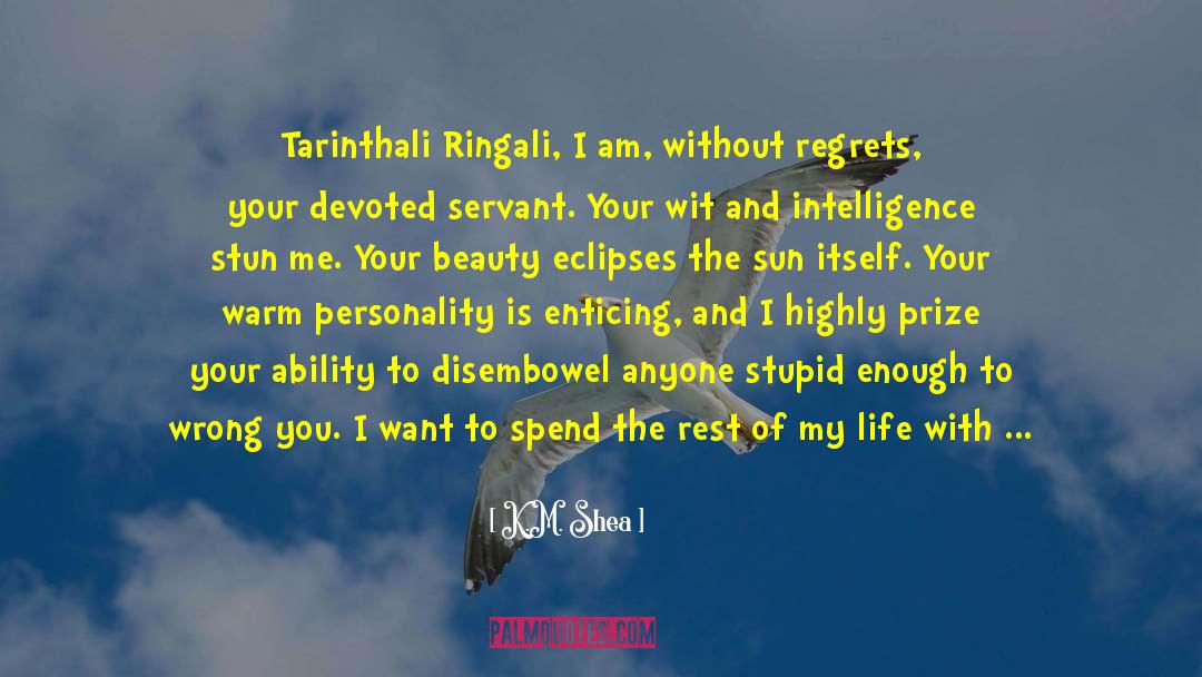 K.M. Shea Quotes: Tarinthali Ringali, I am, without