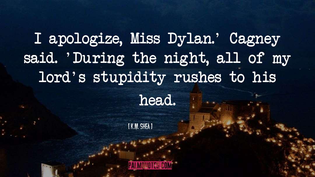 K.M. Shea Quotes: I apologize, Miss Dylan.' Cagney