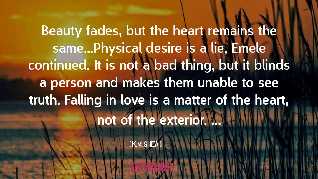 K.M. Shea Quotes: Beauty fades, but the heart