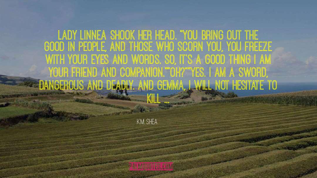 K.M. Shea Quotes: Lady Linnea shook her head.