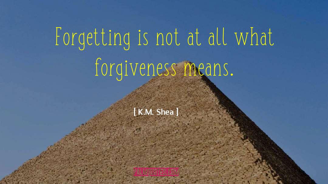 K.M. Shea Quotes: Forgetting is not at all