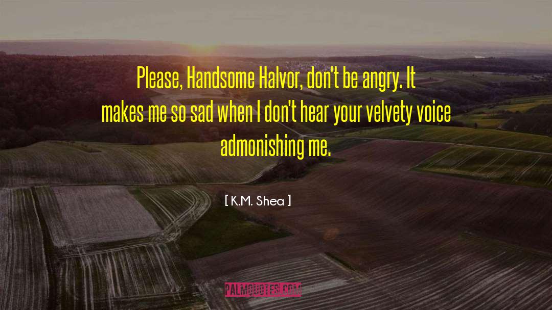K.M. Shea Quotes: Please, Handsome Halvor, don't be