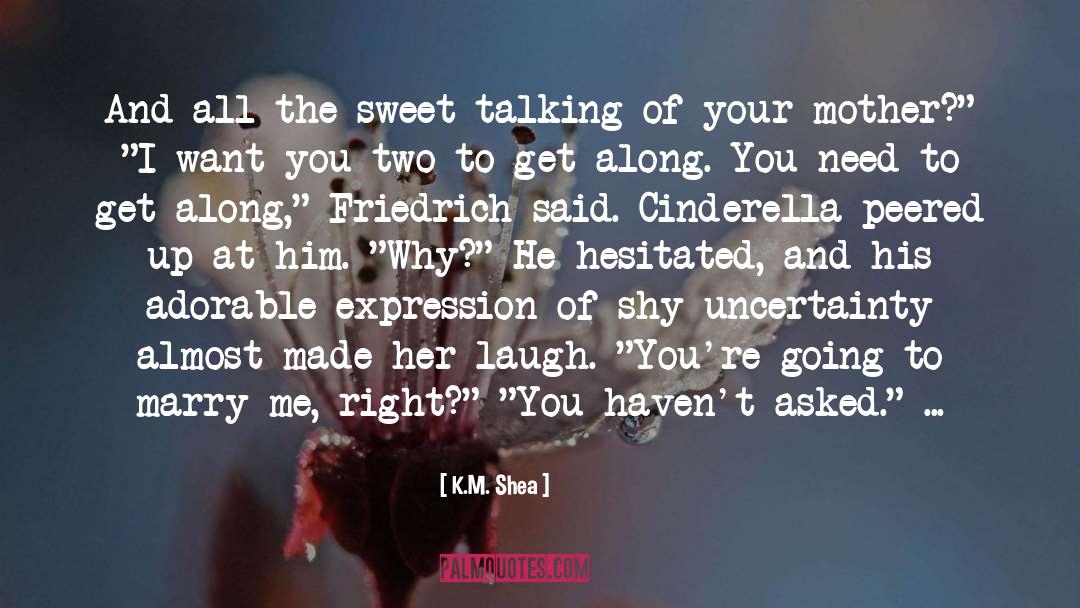 K.M. Shea Quotes: And all the sweet talking