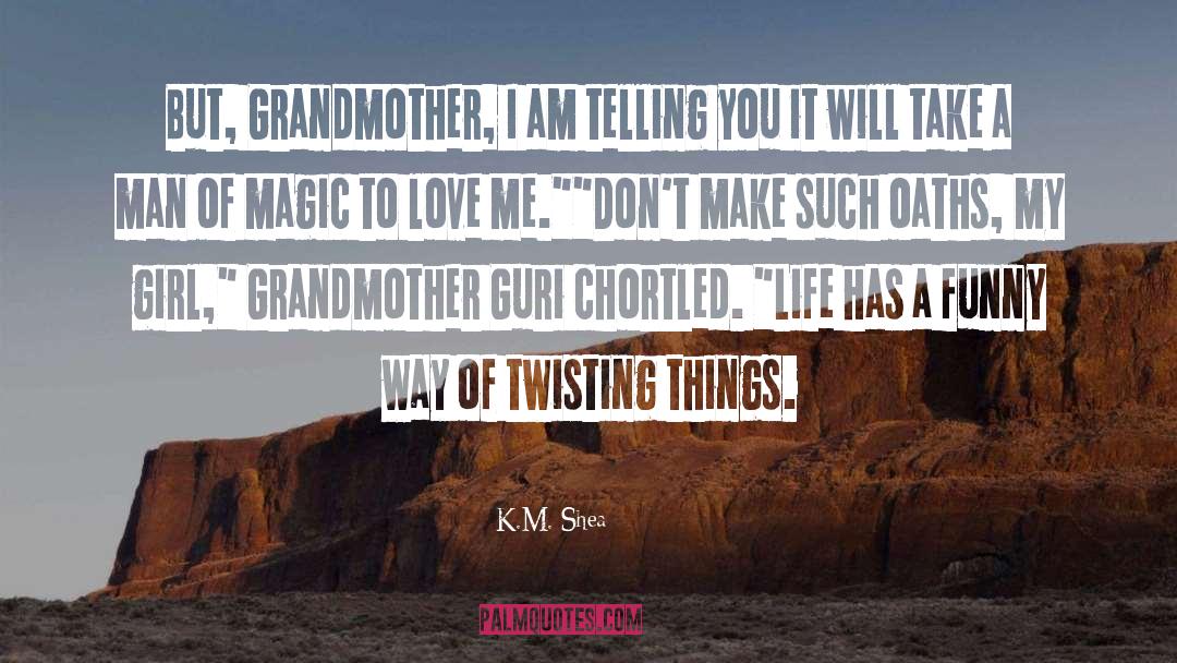 K.M. Shea Quotes: But, Grandmother, I am telling