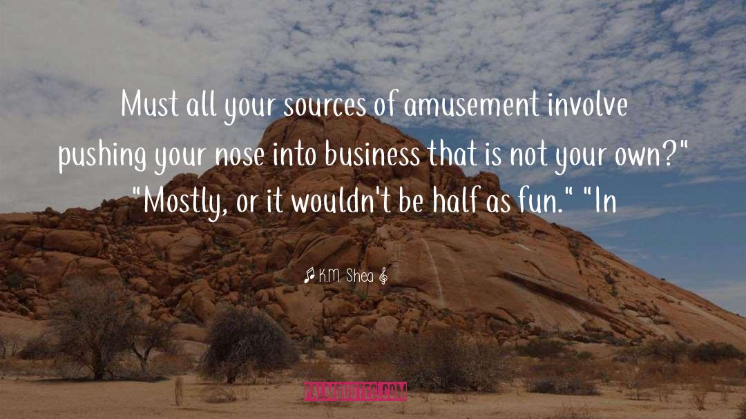 K.M. Shea Quotes: Must all your sources of